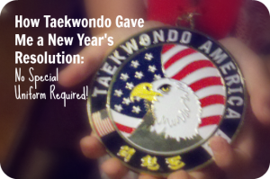 How Taekwondo Gave Me a New Year's Resolution: No Special Uniform Required!